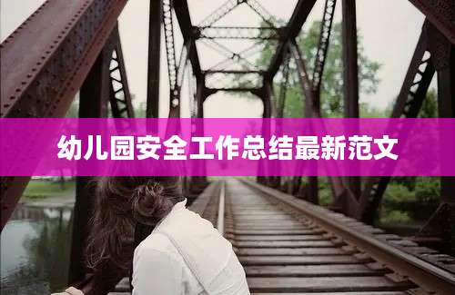 幼儿园安全工作总结最新范文