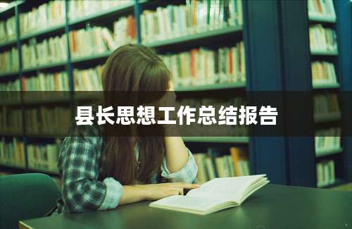 县长思想工作总结报告